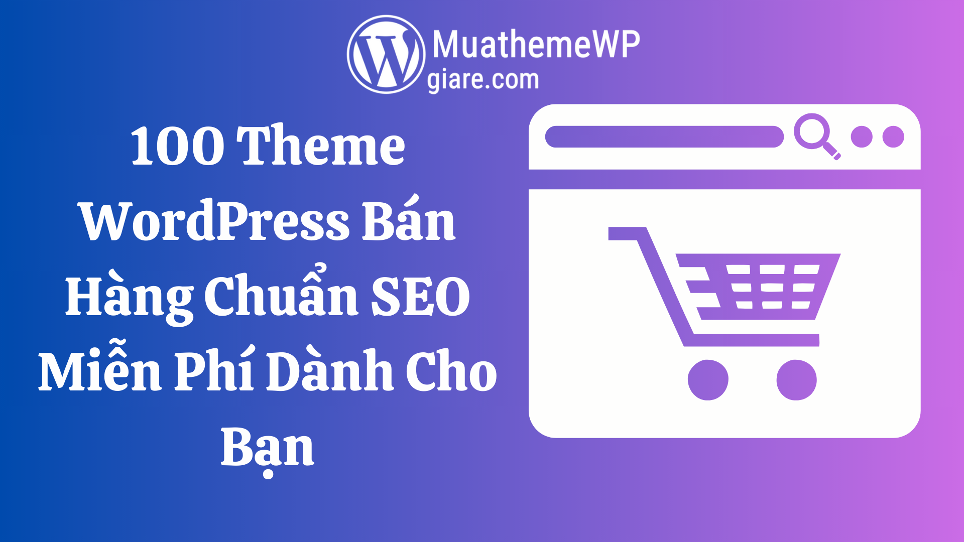 100 Theme WordPress Bán Hàng Chuẩn SEO Miễn Phí Dành Cho Bạn