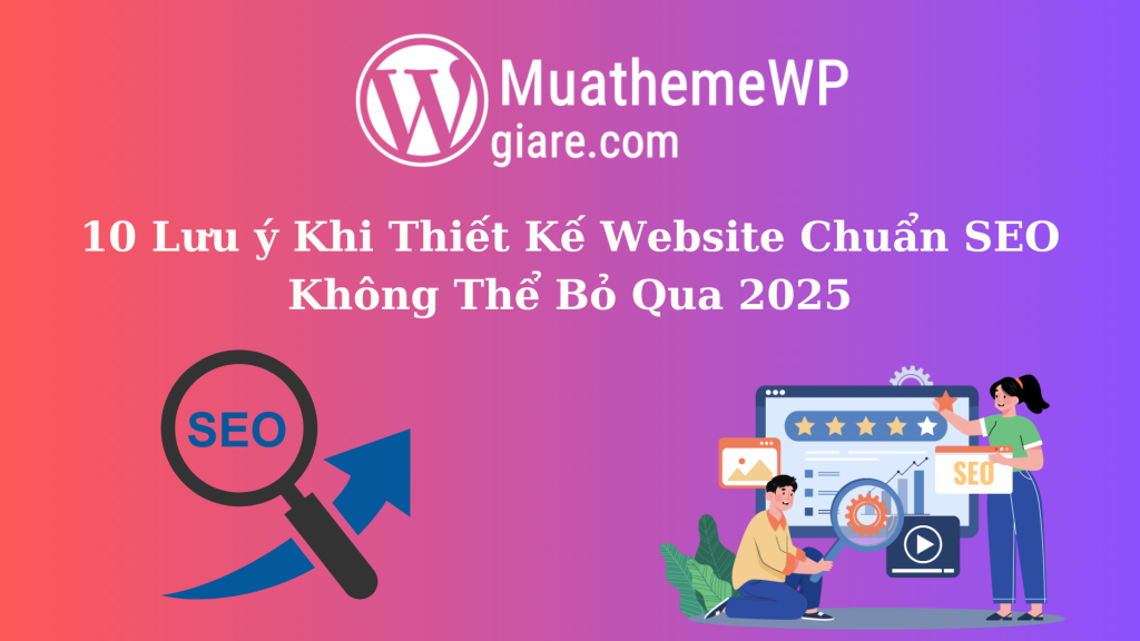 10 Lưu ý Khi Thiết Kế Website Chuẩn SEO Không Thể Bỏ Qua 2025