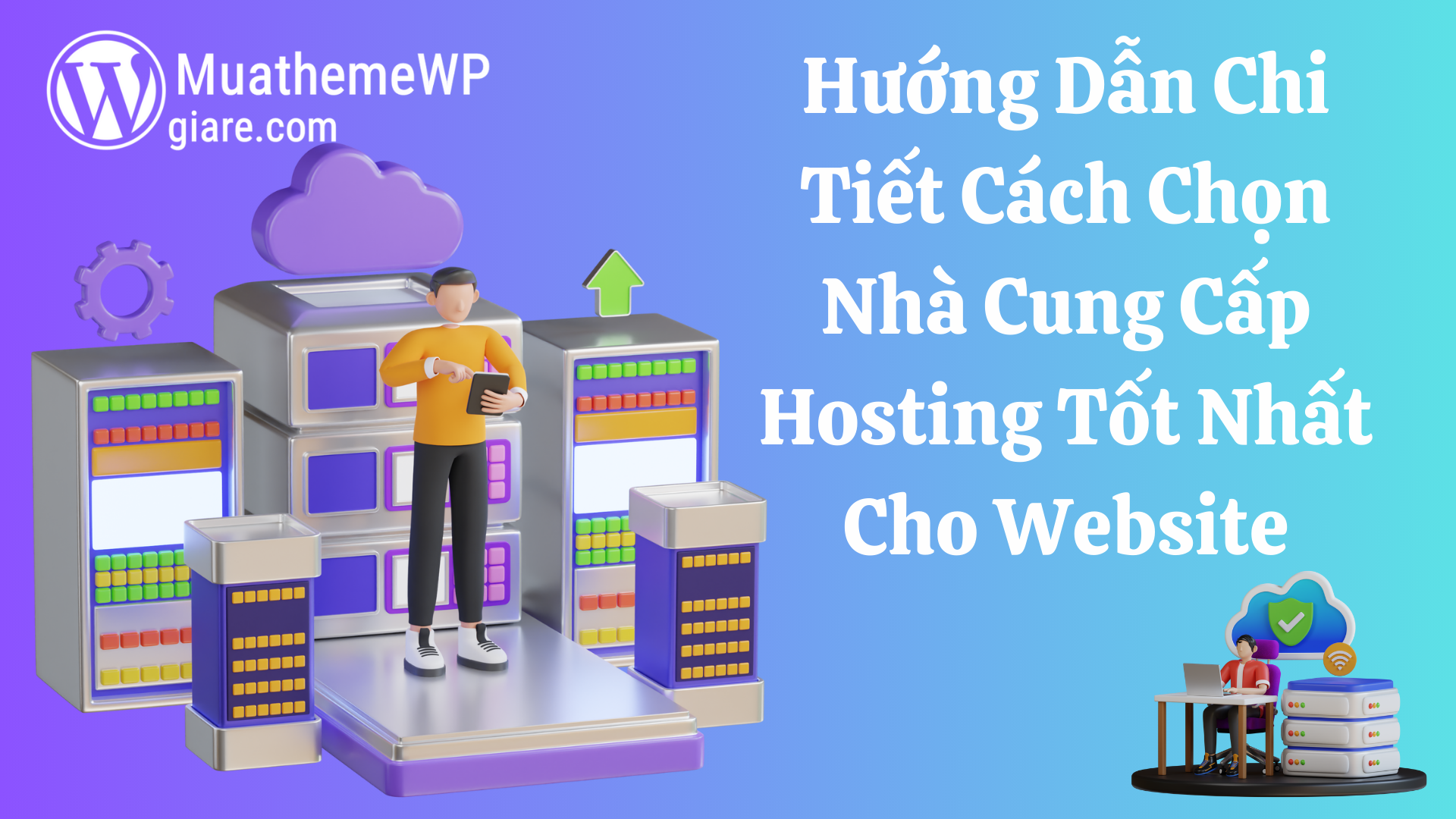 Hướng Dẫn Chi Tiết Cách Chọn Nhà Cung Cấp Hosting Tốt Nhất Cho Website (Dễ Dàng, Nhanh Chóng, Và Không Lỡ Lý Do!)