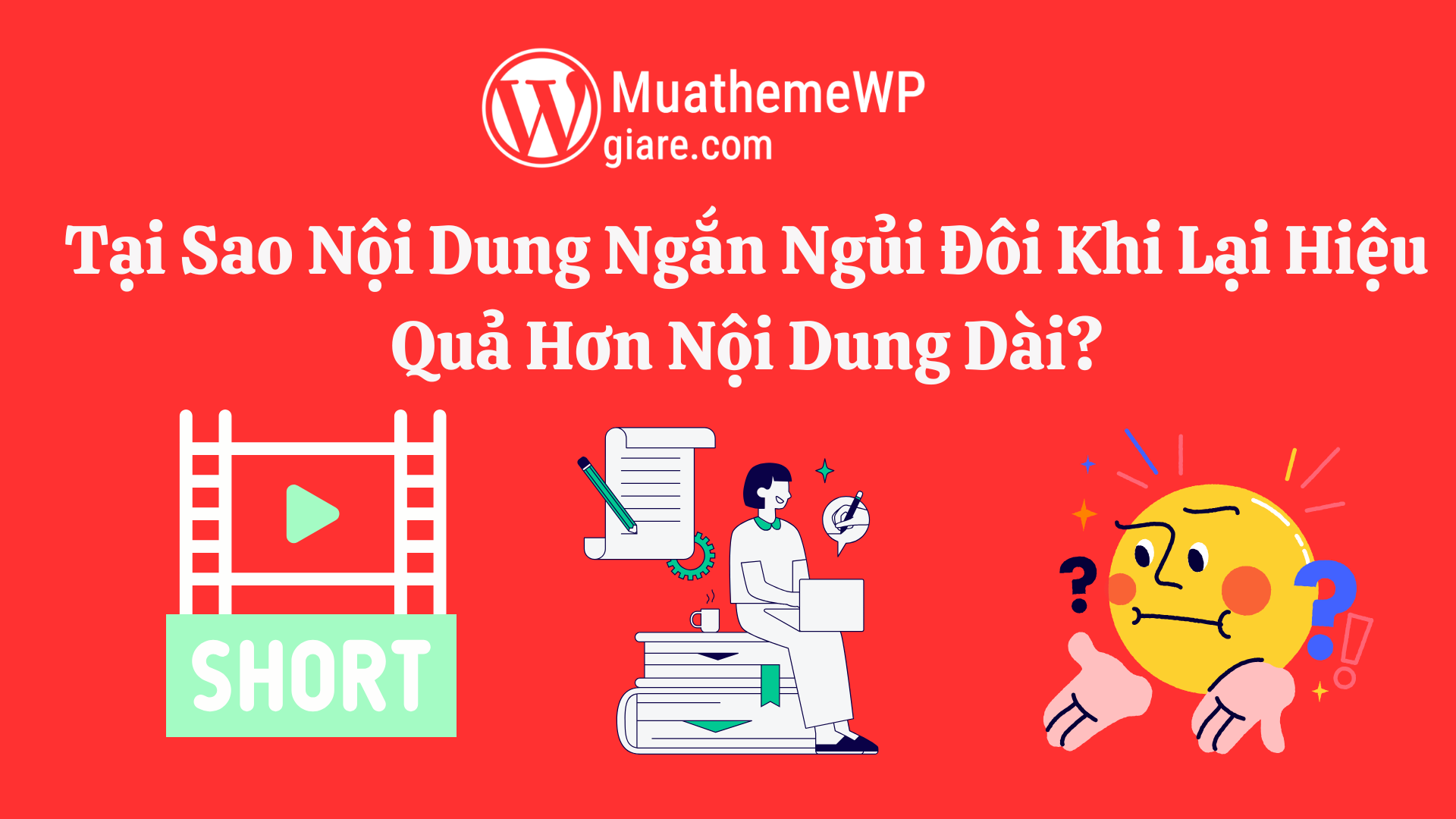 Tại Sao Nội Dung Ngắn Ngủi Đôi Khi Lại Hiệu Quả Hơn Nội Dung Dài?