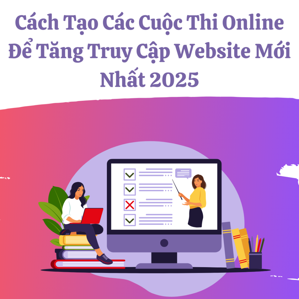 Cách Tạo Các Cuộc Thi Online Để Tăng Truy Cập Website Mới Nhất 2025