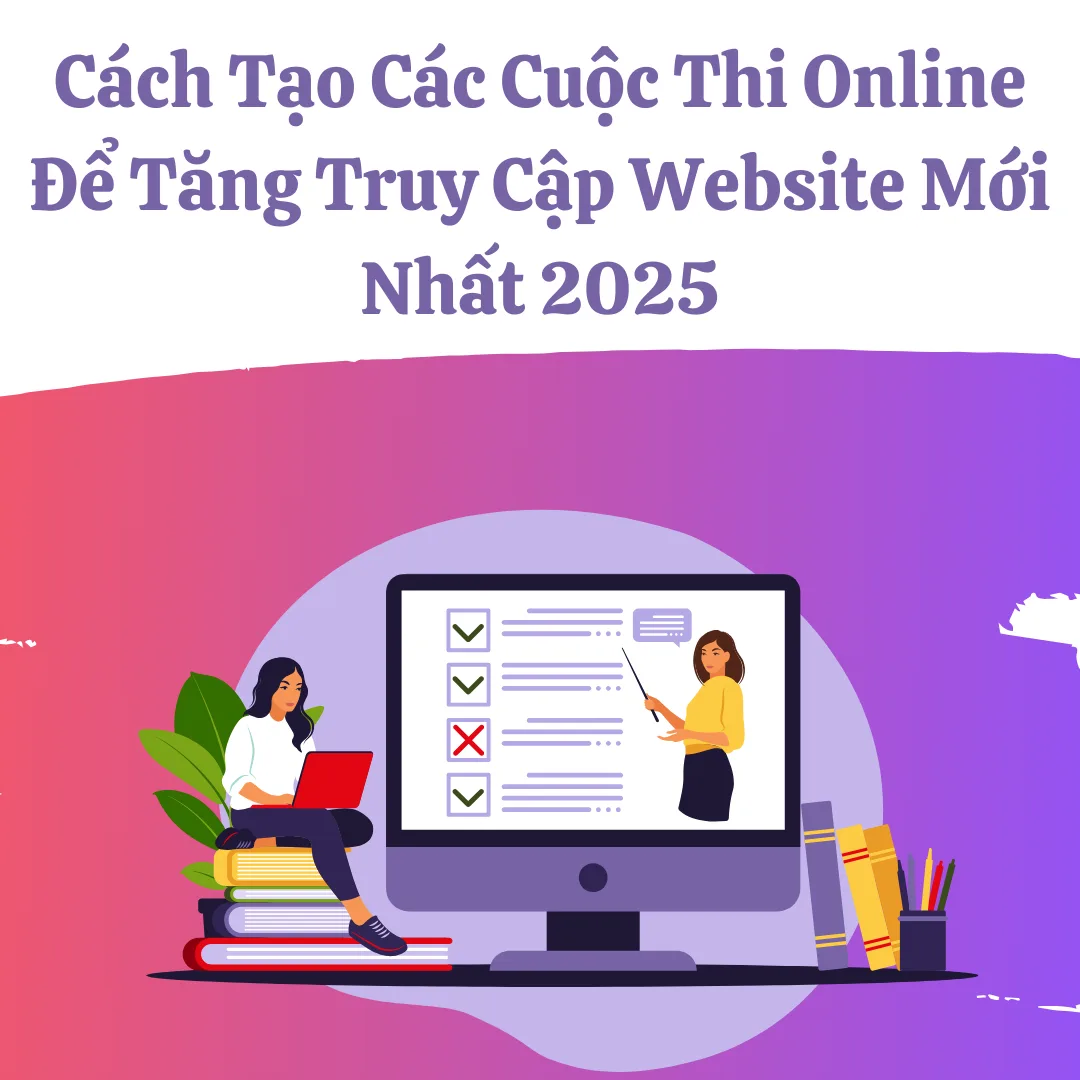 Cách Tạo Các Cuộc Thi Online Để Tăng Truy Cập Website Mới Nhất 2025 4 Cách Tạo Các Cuộc Thi Online Để Tăng Truy Cập Website Mới Nhất 2025