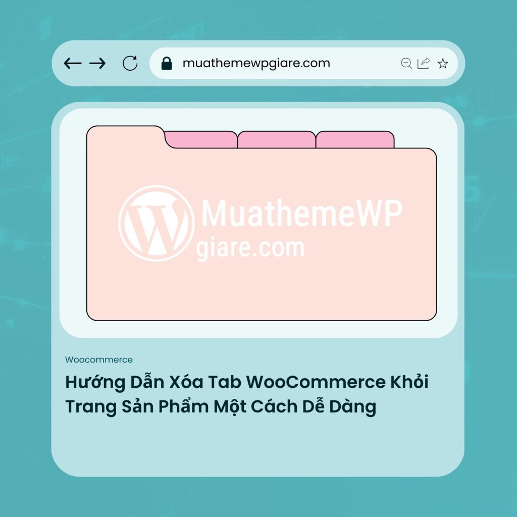 Hướng Dẫn Xóa Tab WooCommerce Khỏi Trang Sản Phẩm Một Cách Dễ Dàng