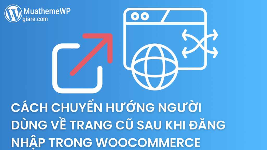 Cách Chuyển Hướng Người Dùng Về Trang Cũ Sau Khi Đăng Nhập Trong WooCommerce