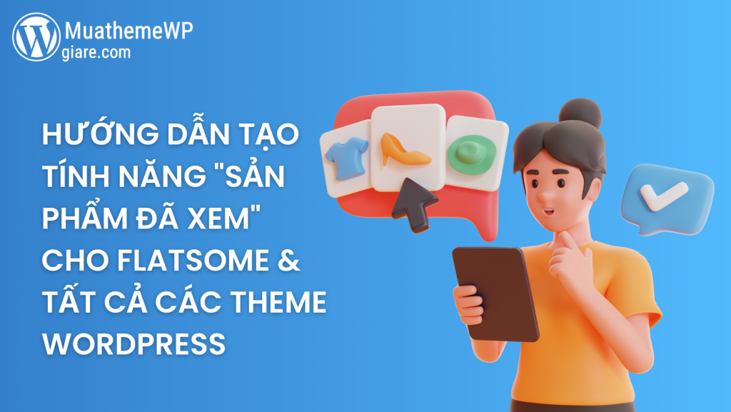 Hướng Dẫn Tạo Tính Năng “Sản Phẩm Đã Xem” Cho Flatsome & Tất Cả Các Theme WordPress