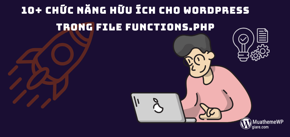 10+ Chức Năng Hữu Ích Cho WordPress Trong File functions.php (Tăng Tốc, Bảo Mật, Tối Ưu SEO)