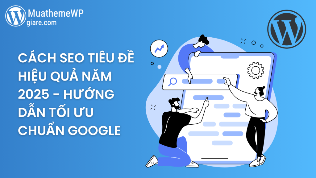 Cách SEO tiêu đề hiệu quả năm 2025 – Hướng dẫn tối ưu chuẩn Google