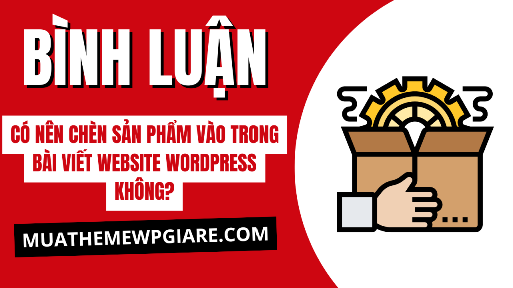 Có nên chèn sản phẩm vào trong bài viết website WordPress không?