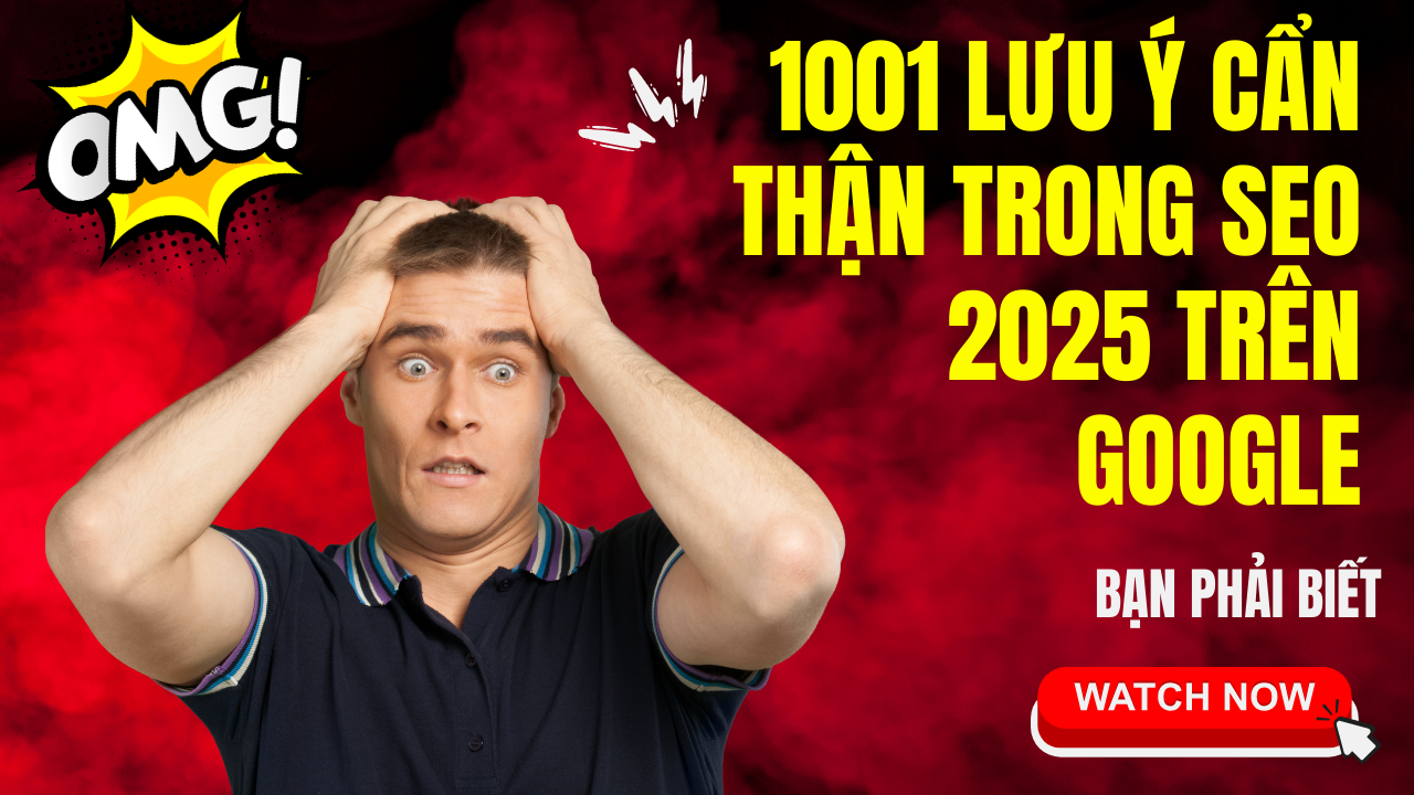 1001 Lưu Ý Cẩn Thận Trong SEO 2025 Trên Google