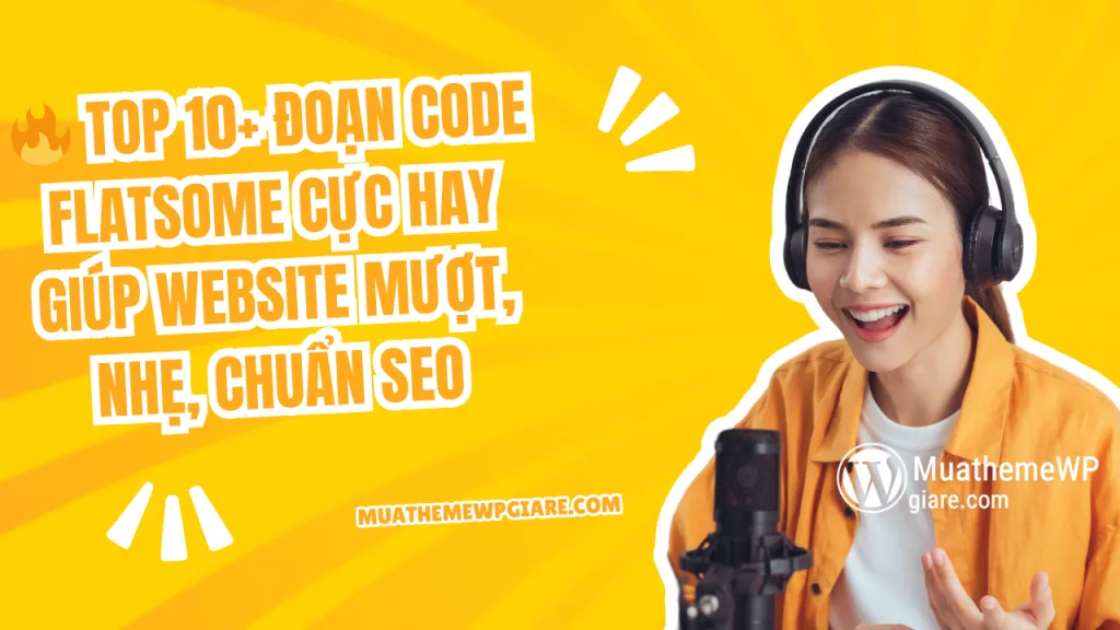 🔥 TOP 10+ ĐOẠN CODE FLATSOME CỰC HAY GIÚP WEBSITE MƯỢT, NHẸ, CHUẨN SEO
