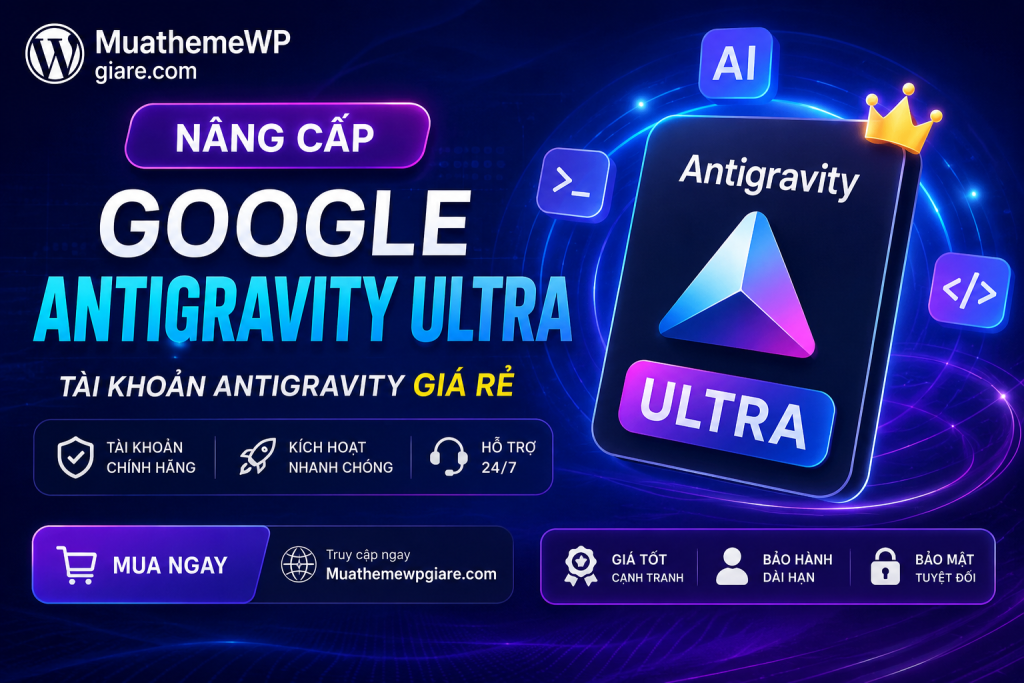 Nâng Cấp Google Antigravity Ultra: Tài Khoản Antigravity Giá Rẻ